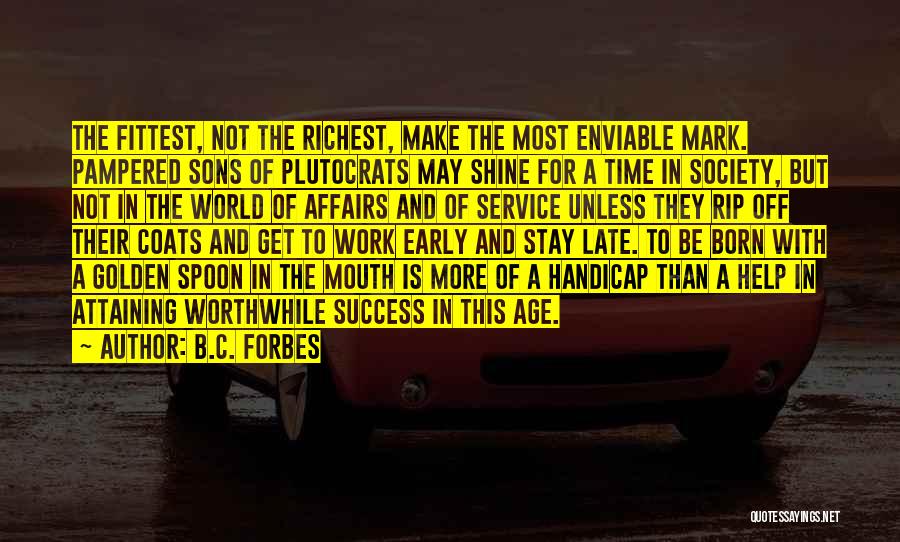 B.C. Forbes Quotes: The Fittest, Not The Richest, Make The Most Enviable Mark. Pampered Sons Of Plutocrats May Shine For A Time In