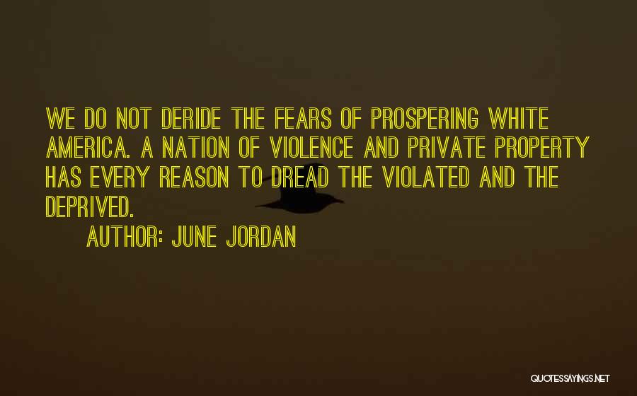 June Jordan Quotes: We Do Not Deride The Fears Of Prospering White America. A Nation Of Violence And Private Property Has Every Reason