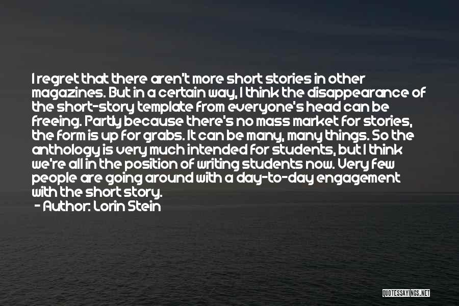 Lorin Stein Quotes: I Regret That There Aren't More Short Stories In Other Magazines. But In A Certain Way, I Think The Disappearance