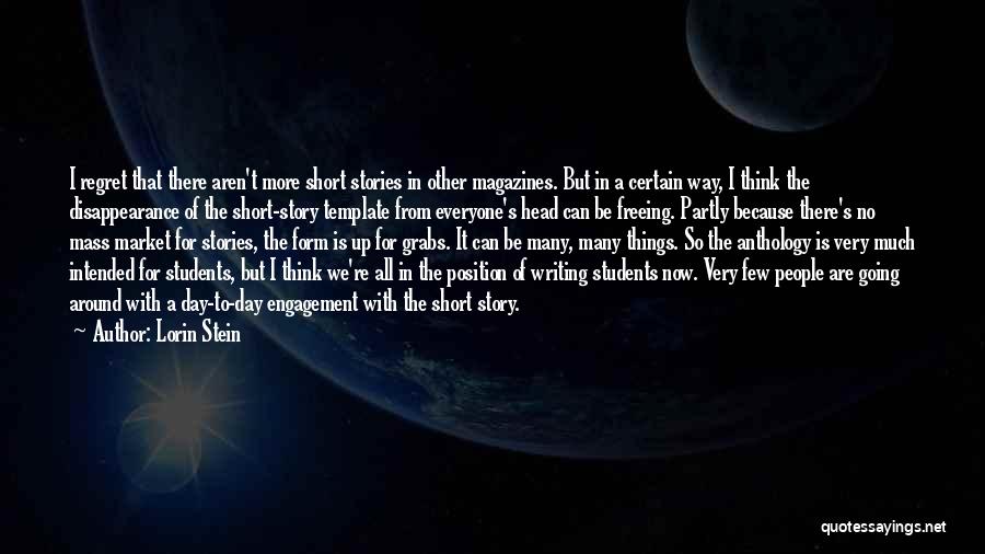 Lorin Stein Quotes: I Regret That There Aren't More Short Stories In Other Magazines. But In A Certain Way, I Think The Disappearance