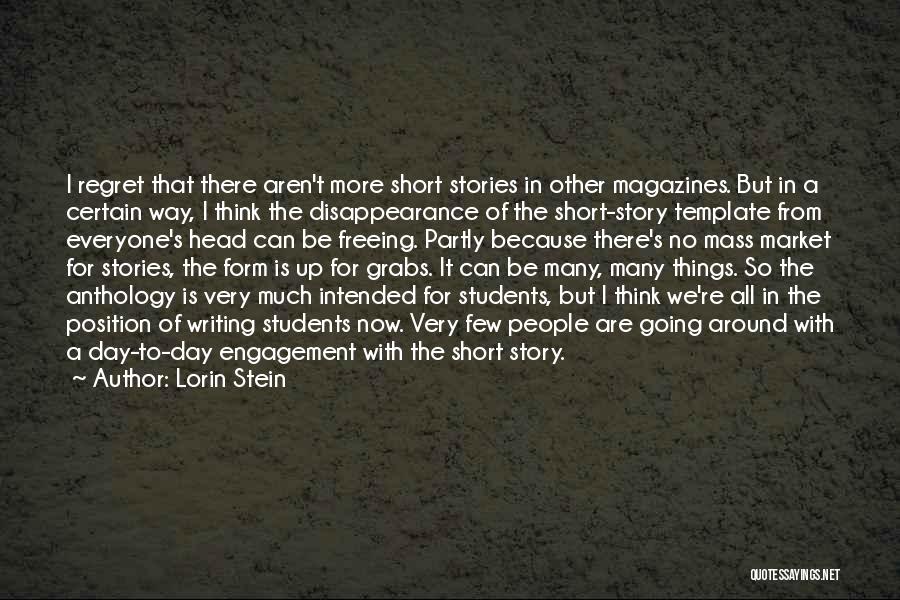 Lorin Stein Quotes: I Regret That There Aren't More Short Stories In Other Magazines. But In A Certain Way, I Think The Disappearance