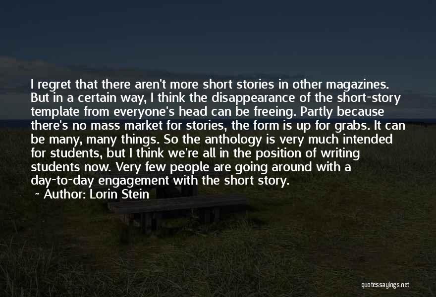 Lorin Stein Quotes: I Regret That There Aren't More Short Stories In Other Magazines. But In A Certain Way, I Think The Disappearance