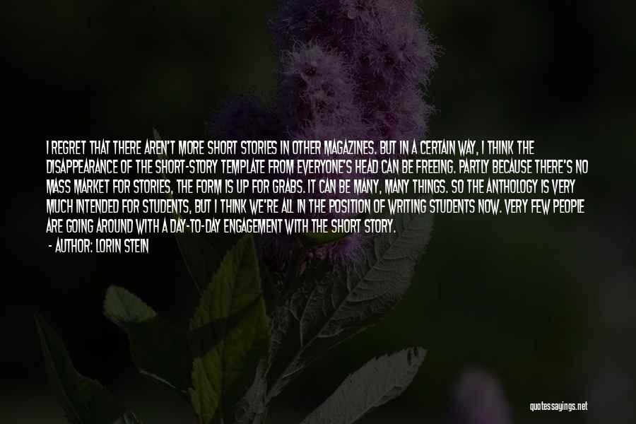 Lorin Stein Quotes: I Regret That There Aren't More Short Stories In Other Magazines. But In A Certain Way, I Think The Disappearance