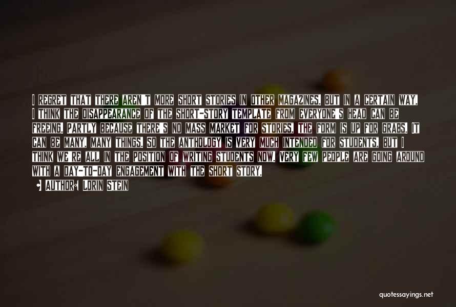 Lorin Stein Quotes: I Regret That There Aren't More Short Stories In Other Magazines. But In A Certain Way, I Think The Disappearance