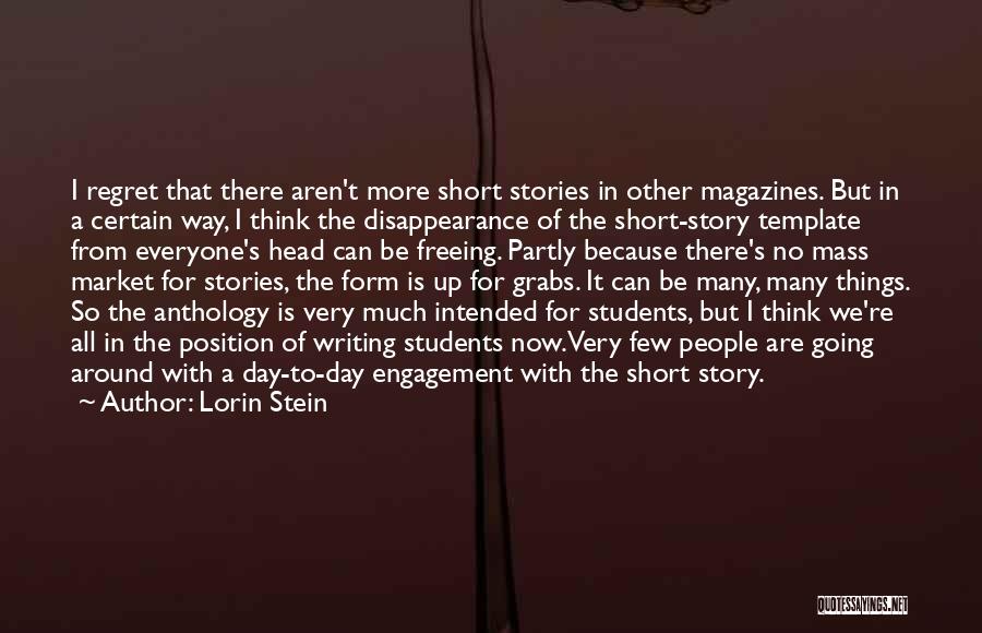 Lorin Stein Quotes: I Regret That There Aren't More Short Stories In Other Magazines. But In A Certain Way, I Think The Disappearance