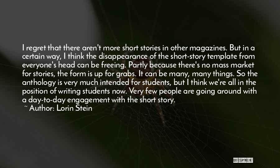 Lorin Stein Quotes: I Regret That There Aren't More Short Stories In Other Magazines. But In A Certain Way, I Think The Disappearance