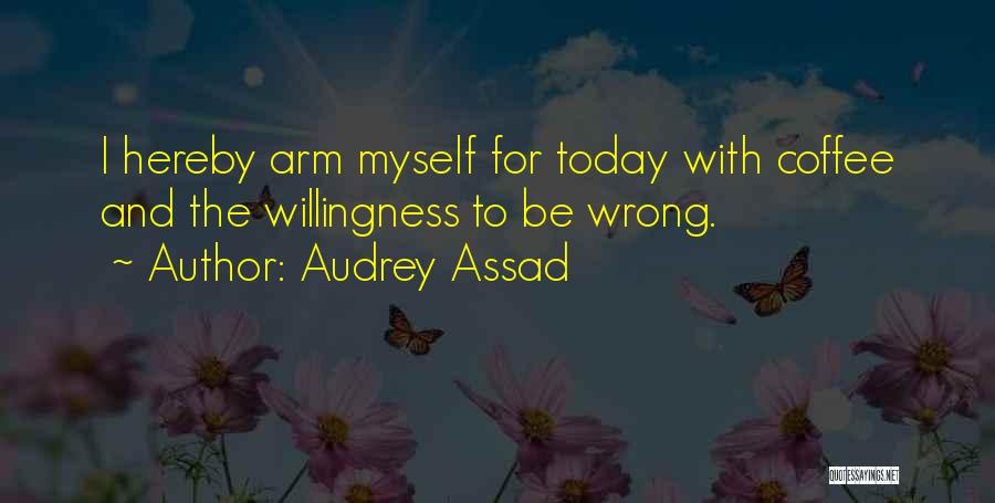 Audrey Assad Quotes: I Hereby Arm Myself For Today With Coffee And The Willingness To Be Wrong.