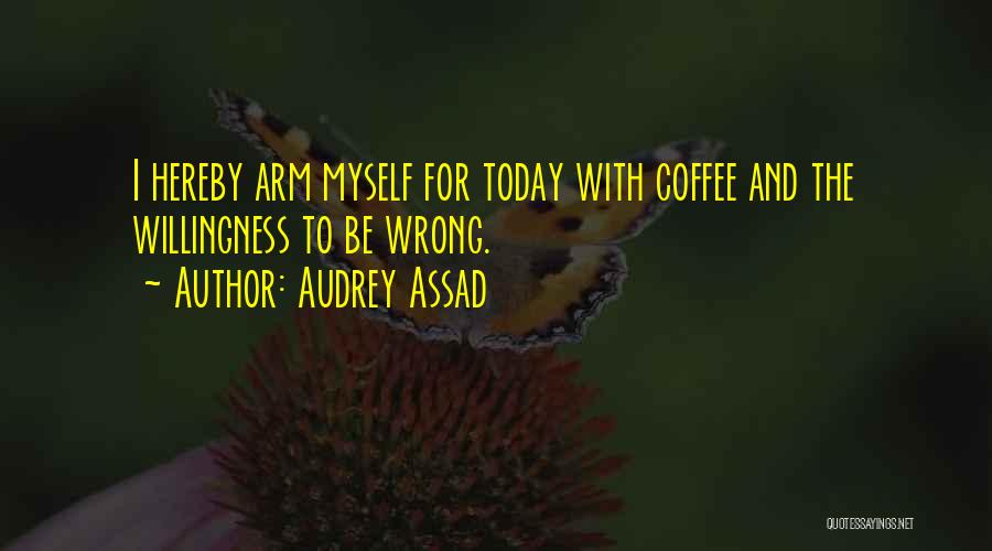 Audrey Assad Quotes: I Hereby Arm Myself For Today With Coffee And The Willingness To Be Wrong.