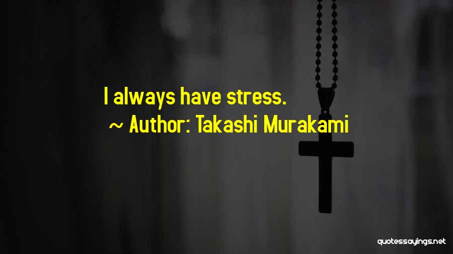 Takashi Murakami Quotes: I Always Have Stress.