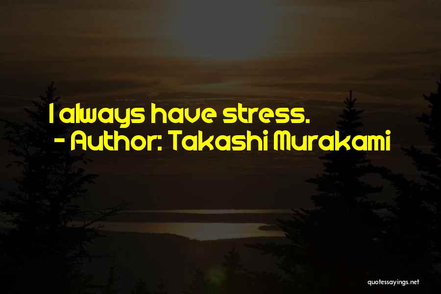 Takashi Murakami Quotes: I Always Have Stress.