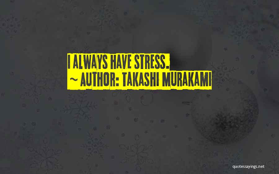 Takashi Murakami Quotes: I Always Have Stress.