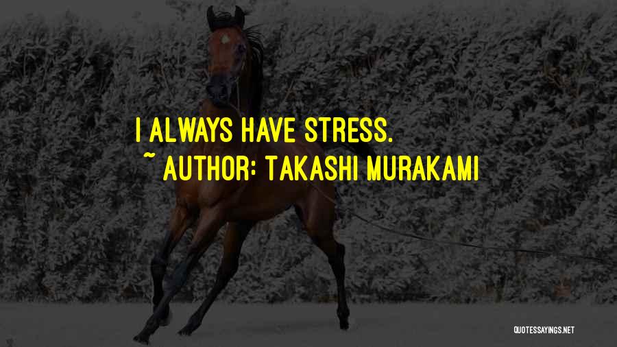 Takashi Murakami Quotes: I Always Have Stress.