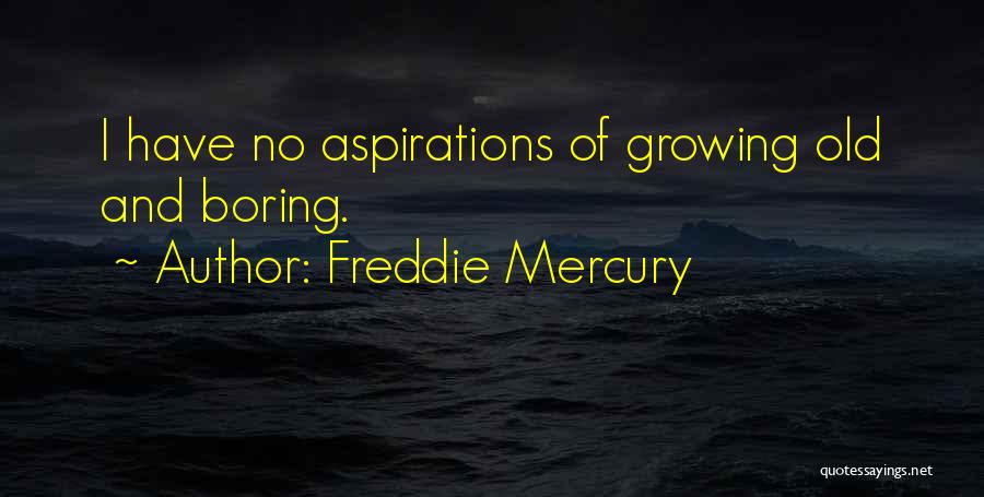 Freddie Mercury Quotes: I Have No Aspirations Of Growing Old And Boring.