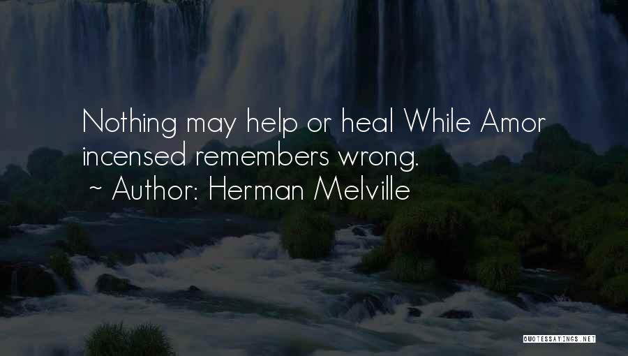 Herman Melville Quotes: Nothing May Help Or Heal While Amor Incensed Remembers Wrong.