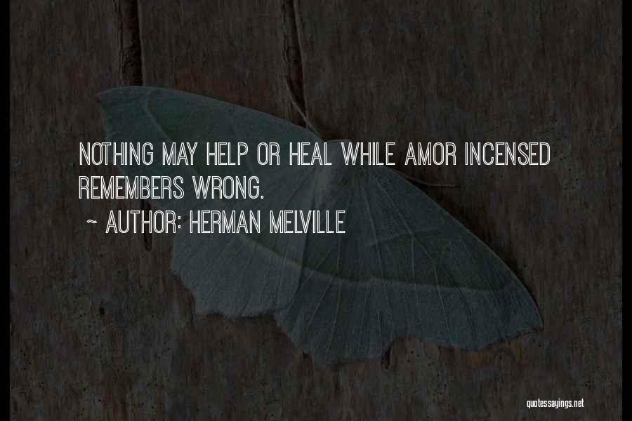 Herman Melville Quotes: Nothing May Help Or Heal While Amor Incensed Remembers Wrong.