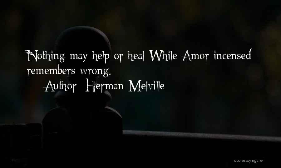 Herman Melville Quotes: Nothing May Help Or Heal While Amor Incensed Remembers Wrong.