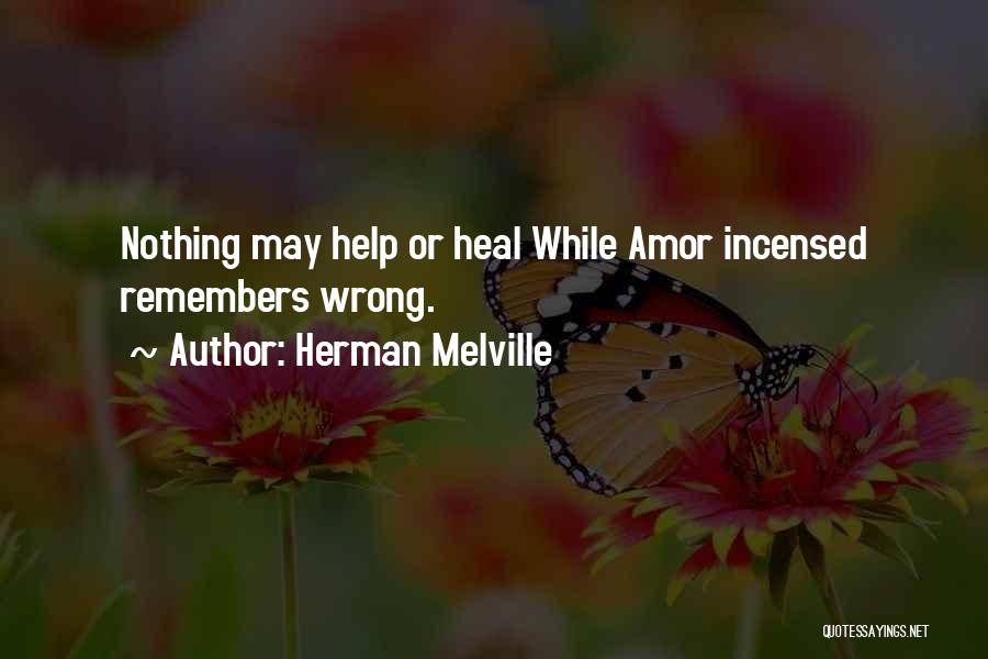 Herman Melville Quotes: Nothing May Help Or Heal While Amor Incensed Remembers Wrong.