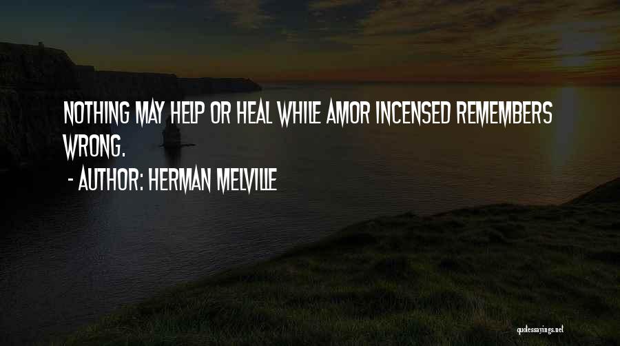 Herman Melville Quotes: Nothing May Help Or Heal While Amor Incensed Remembers Wrong.