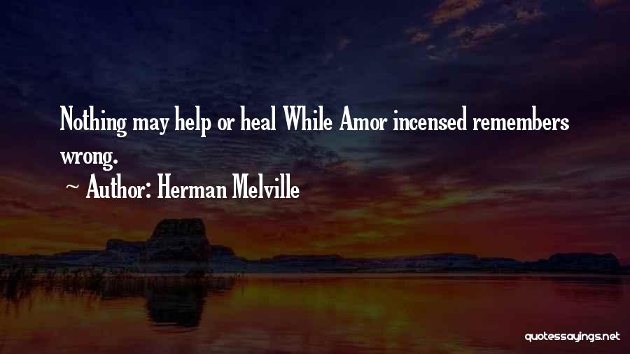 Herman Melville Quotes: Nothing May Help Or Heal While Amor Incensed Remembers Wrong.
