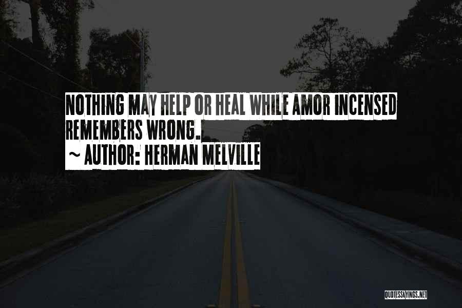 Herman Melville Quotes: Nothing May Help Or Heal While Amor Incensed Remembers Wrong.