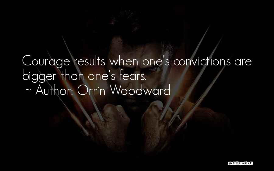 Orrin Woodward Quotes: Courage Results When One's Convictions Are Bigger Than One's Fears.