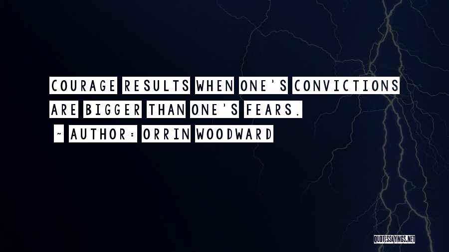 Orrin Woodward Quotes: Courage Results When One's Convictions Are Bigger Than One's Fears.