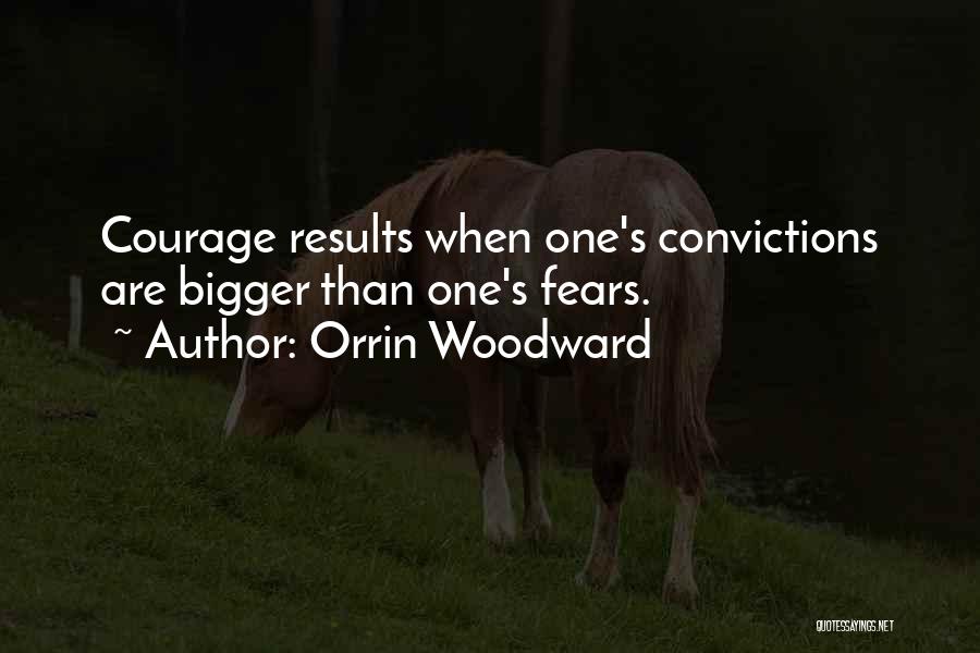 Orrin Woodward Quotes: Courage Results When One's Convictions Are Bigger Than One's Fears.
