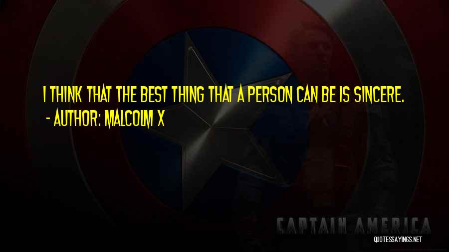 Malcolm X Quotes: I Think That The Best Thing That A Person Can Be Is Sincere.