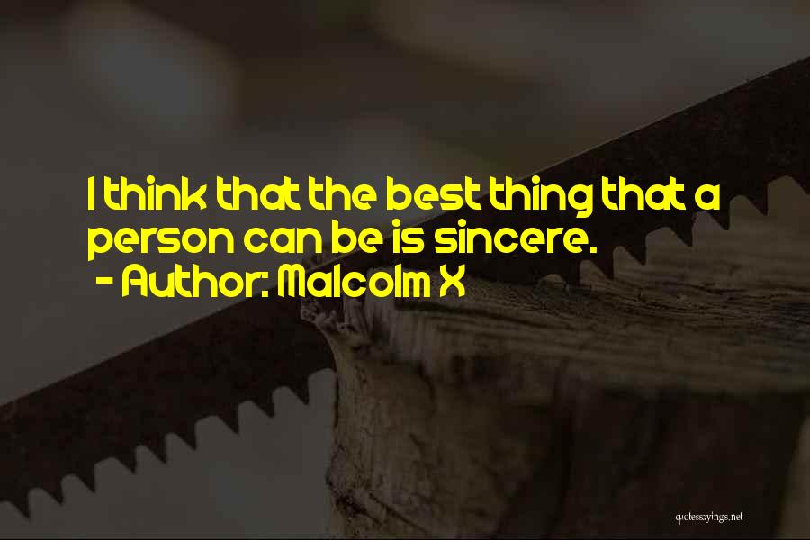 Malcolm X Quotes: I Think That The Best Thing That A Person Can Be Is Sincere.