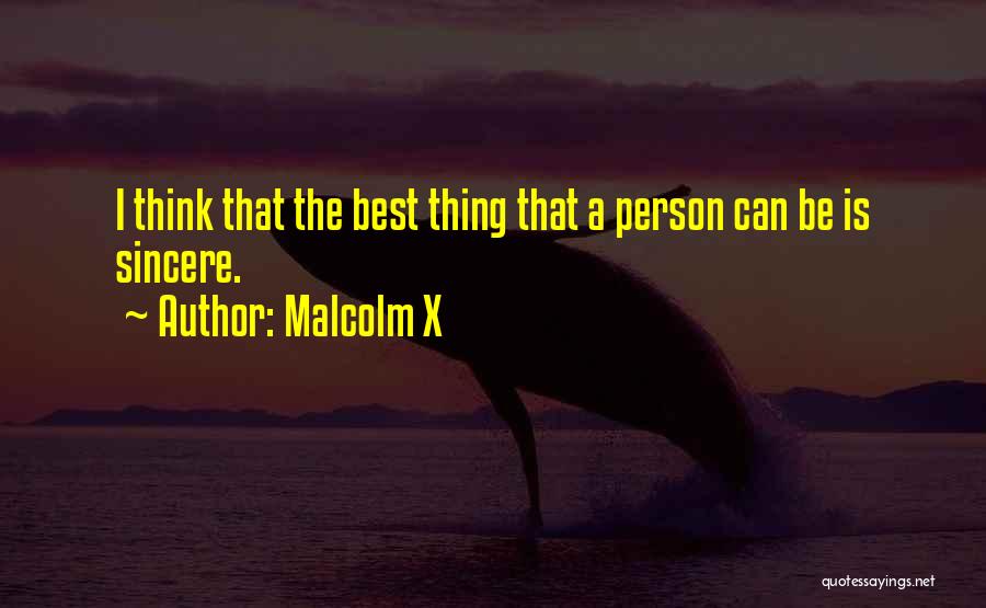 Malcolm X Quotes: I Think That The Best Thing That A Person Can Be Is Sincere.