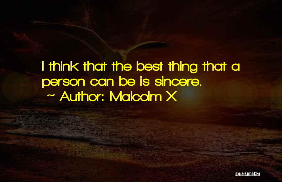 Malcolm X Quotes: I Think That The Best Thing That A Person Can Be Is Sincere.