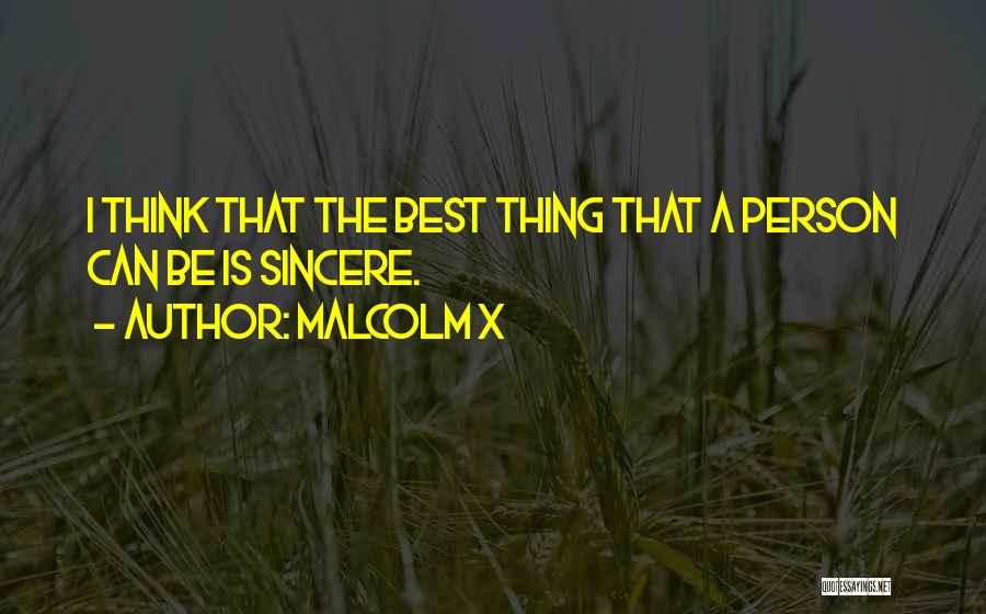 Malcolm X Quotes: I Think That The Best Thing That A Person Can Be Is Sincere.