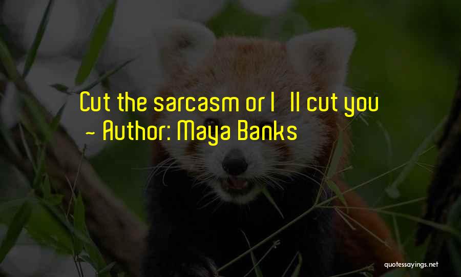 Maya Banks Quotes: Cut The Sarcasm Or I'll Cut You