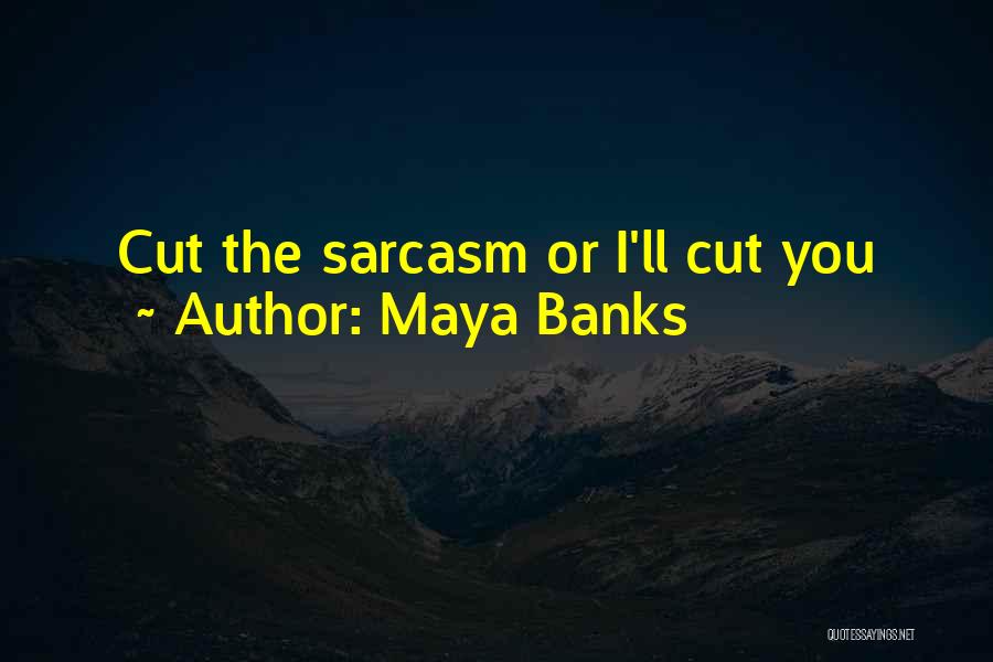 Maya Banks Quotes: Cut The Sarcasm Or I'll Cut You