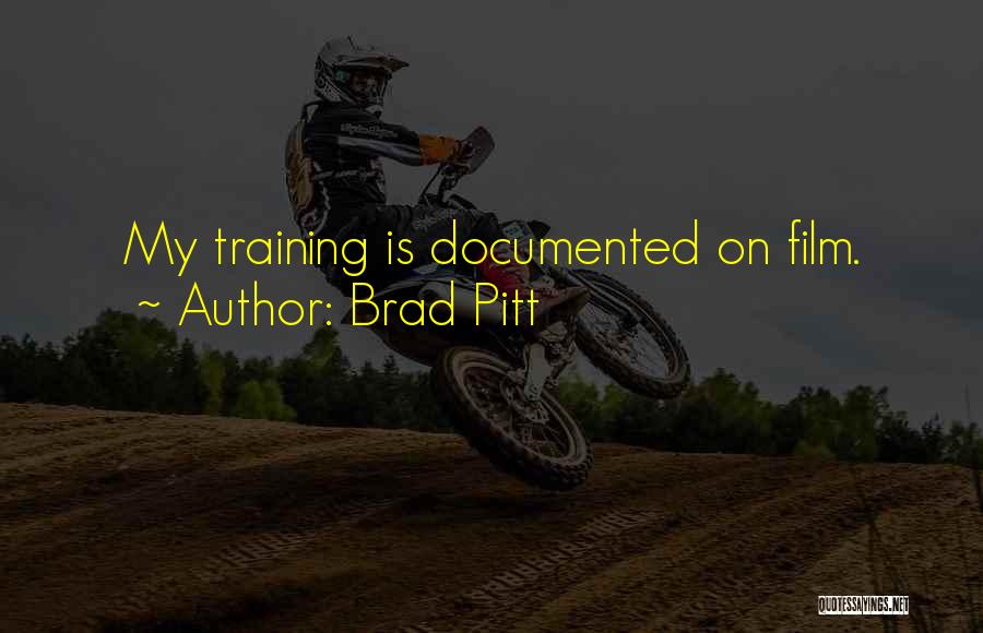 Brad Pitt Quotes: My Training Is Documented On Film.
