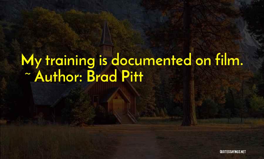 Brad Pitt Quotes: My Training Is Documented On Film.