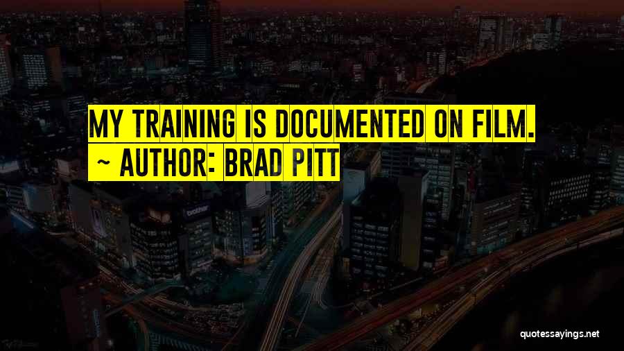 Brad Pitt Quotes: My Training Is Documented On Film.