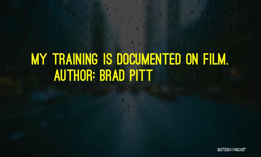 Brad Pitt Quotes: My Training Is Documented On Film.
