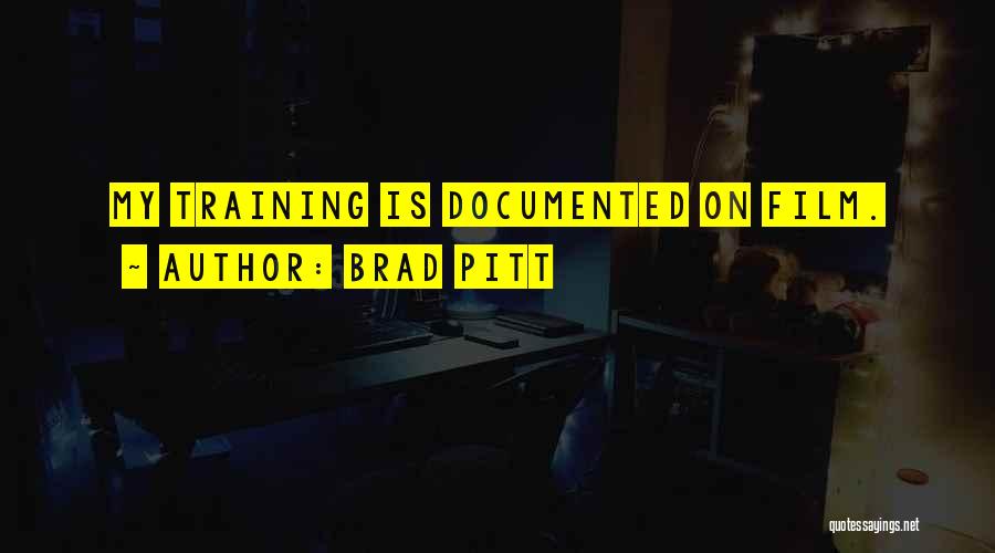 Brad Pitt Quotes: My Training Is Documented On Film.