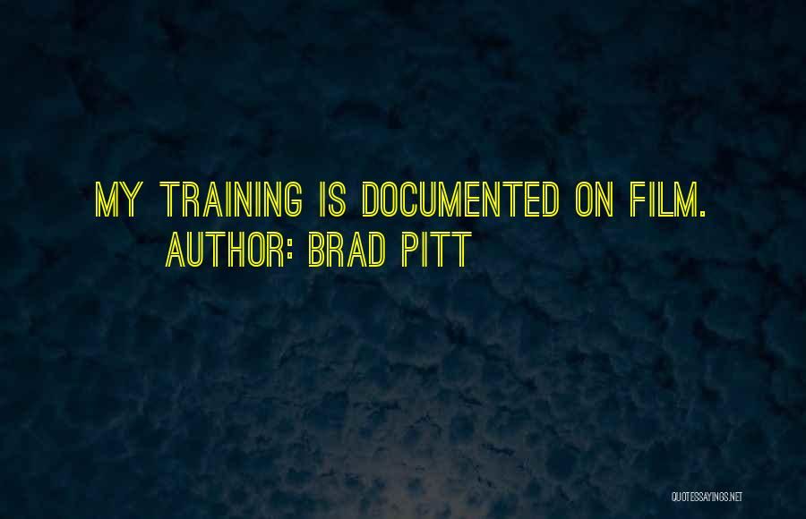 Brad Pitt Quotes: My Training Is Documented On Film.