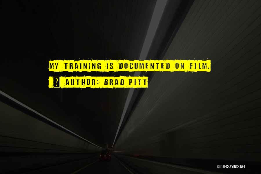 Brad Pitt Quotes: My Training Is Documented On Film.