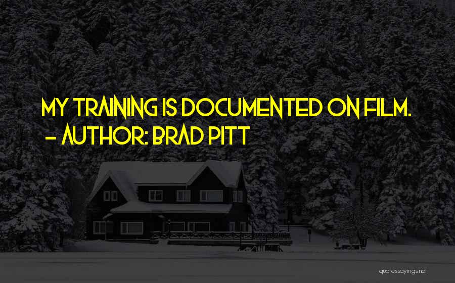 Brad Pitt Quotes: My Training Is Documented On Film.