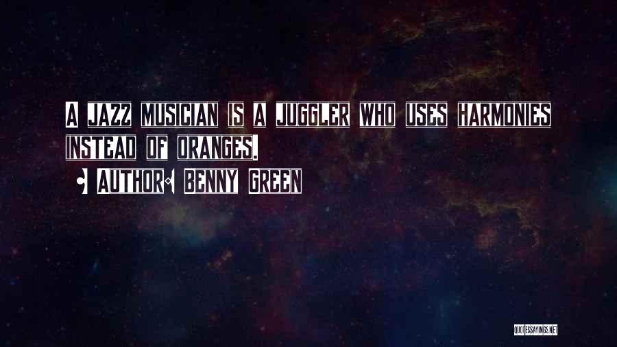 Benny Green Quotes: A Jazz Musician Is A Juggler Who Uses Harmonies Instead Of Oranges.