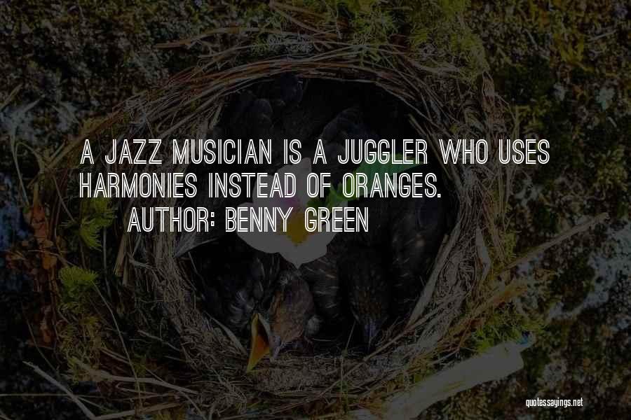 Benny Green Quotes: A Jazz Musician Is A Juggler Who Uses Harmonies Instead Of Oranges.