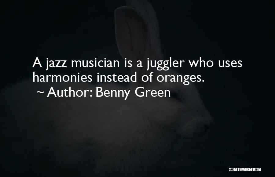 Benny Green Quotes: A Jazz Musician Is A Juggler Who Uses Harmonies Instead Of Oranges.