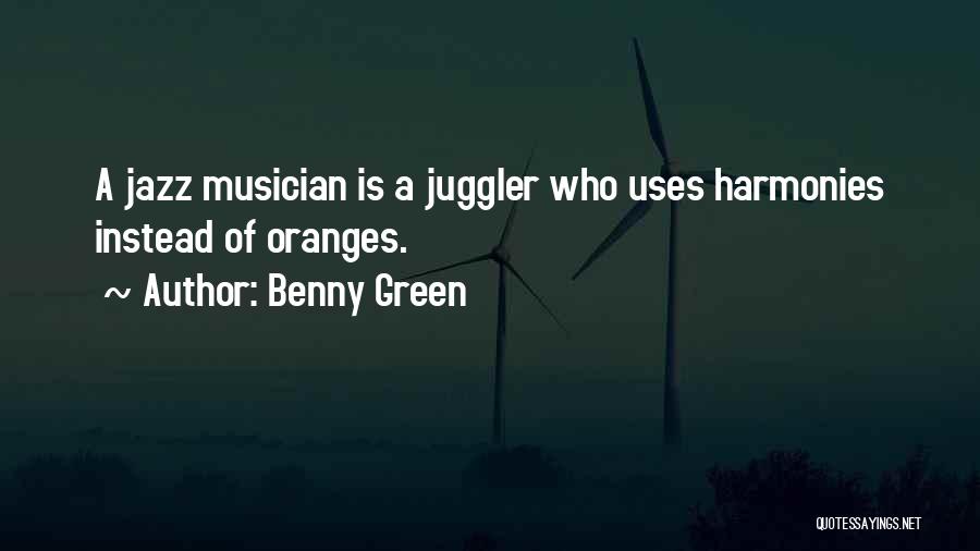 Benny Green Quotes: A Jazz Musician Is A Juggler Who Uses Harmonies Instead Of Oranges.