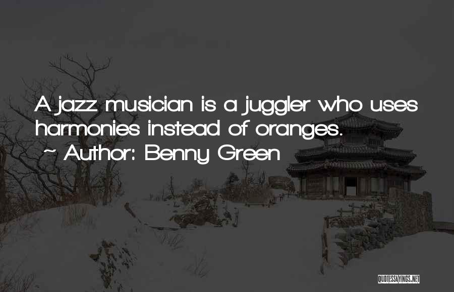 Benny Green Quotes: A Jazz Musician Is A Juggler Who Uses Harmonies Instead Of Oranges.