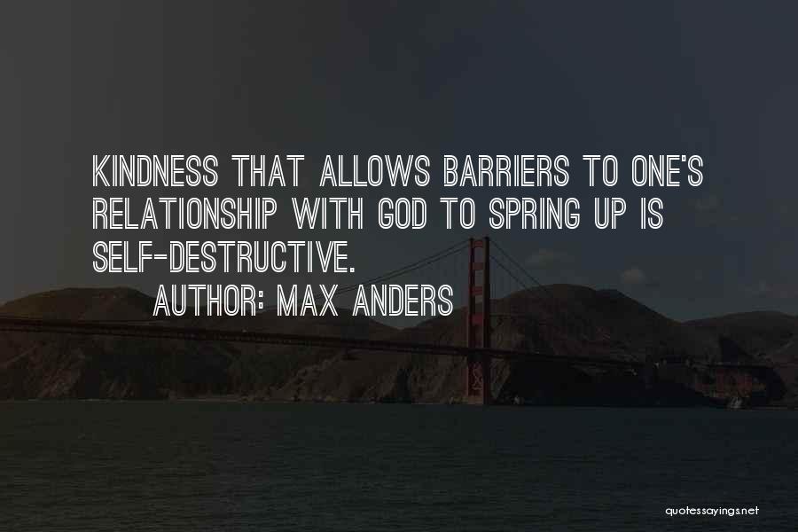 Max Anders Quotes: Kindness That Allows Barriers To One's Relationship With God To Spring Up Is Self-destructive.