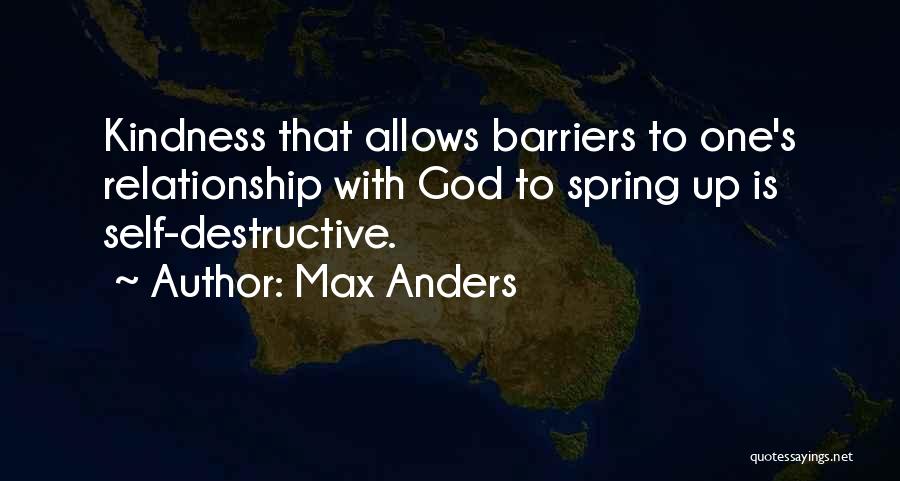 Max Anders Quotes: Kindness That Allows Barriers To One's Relationship With God To Spring Up Is Self-destructive.