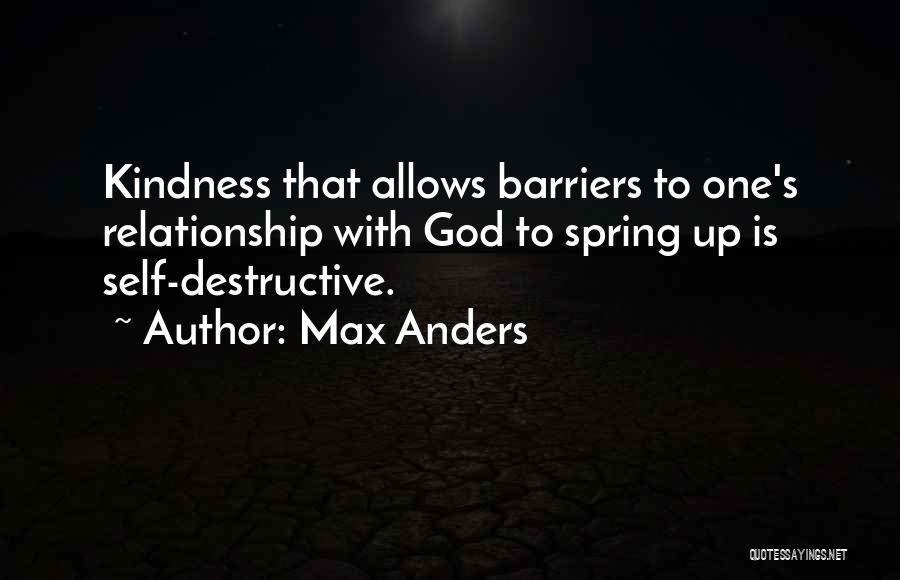 Max Anders Quotes: Kindness That Allows Barriers To One's Relationship With God To Spring Up Is Self-destructive.